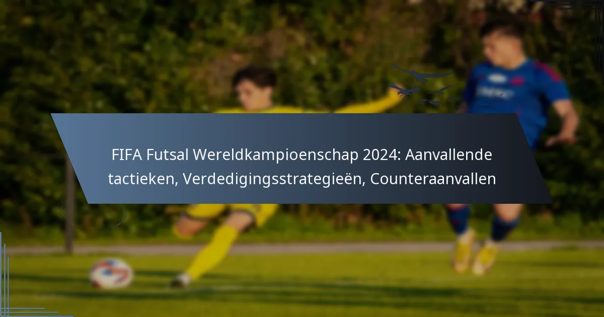 FIFA Futsal Wereldkampioenschap 2024: Aanvallende tactieken, Verdedigingsstrategieën, Counteraanvallen