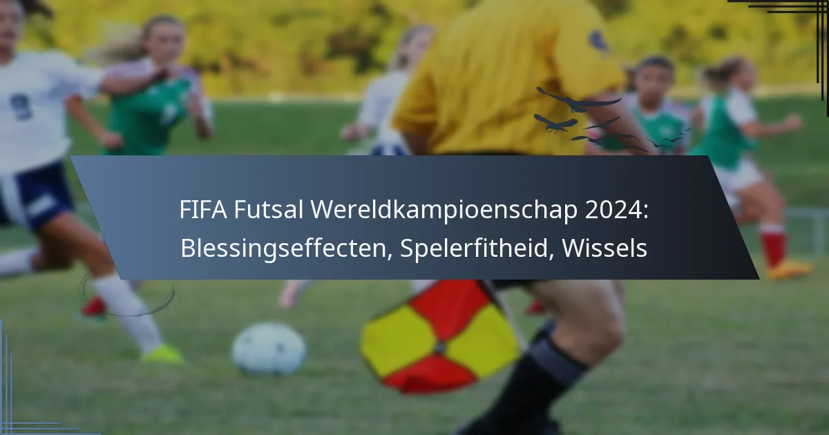 FIFA Futsal Wereldkampioenschap 2024: Blessingseffecten, Spelerfitheid, Wissels