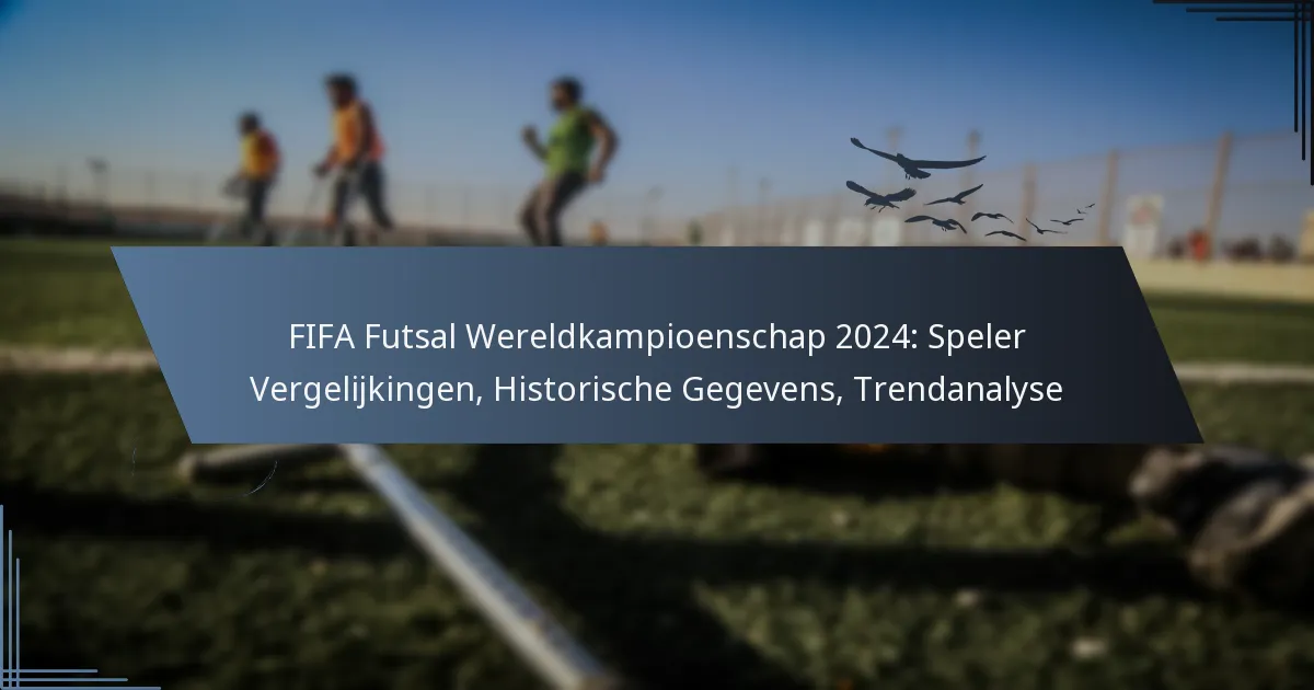 FIFA Futsal Wereldkampioenschap 2024: Speler Vergelijkingen, Historische Gegevens, Trendanalyse