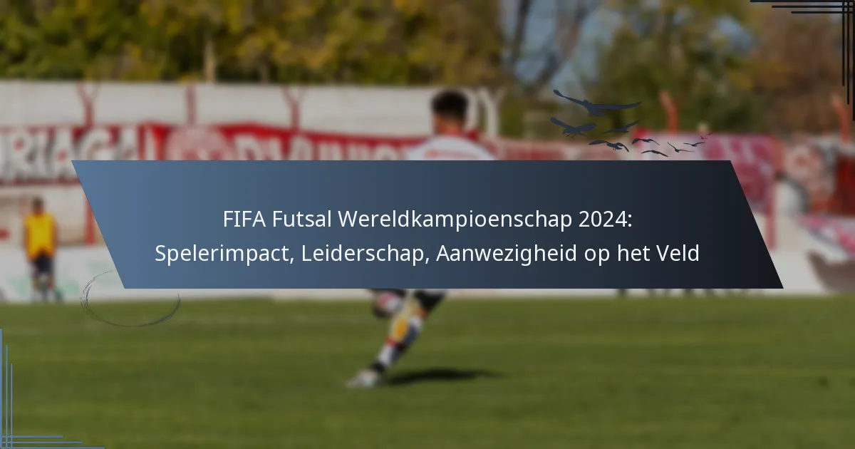 FIFA Futsal Wereldkampioenschap 2024: Spelerimpact, Leiderschap, Aanwezigheid op het Veld