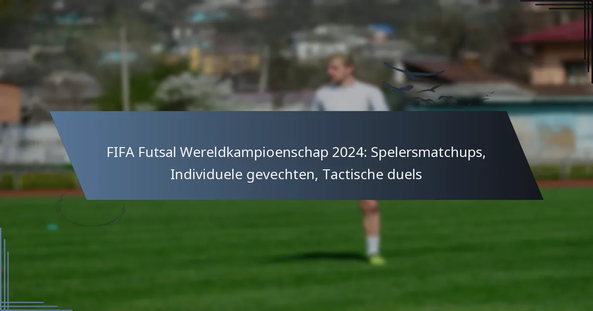 FIFA Futsal Wereldkampioenschap 2024: Spelersmatchups, Individuele gevechten, Tactische duels