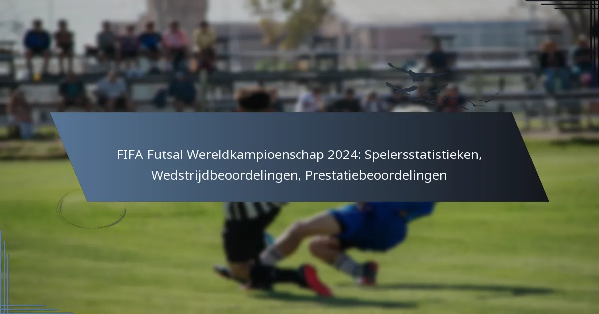 FIFA Futsal Wereldkampioenschap 2024: Spelersstatistieken, Wedstrijdbeoordelingen, Prestatiebeoordelingen