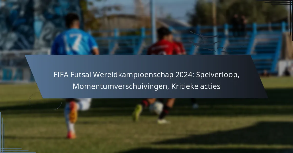 FIFA Futsal Wereldkampioenschap 2024: Spelverloop, Momentumverschuivingen, Kritieke acties