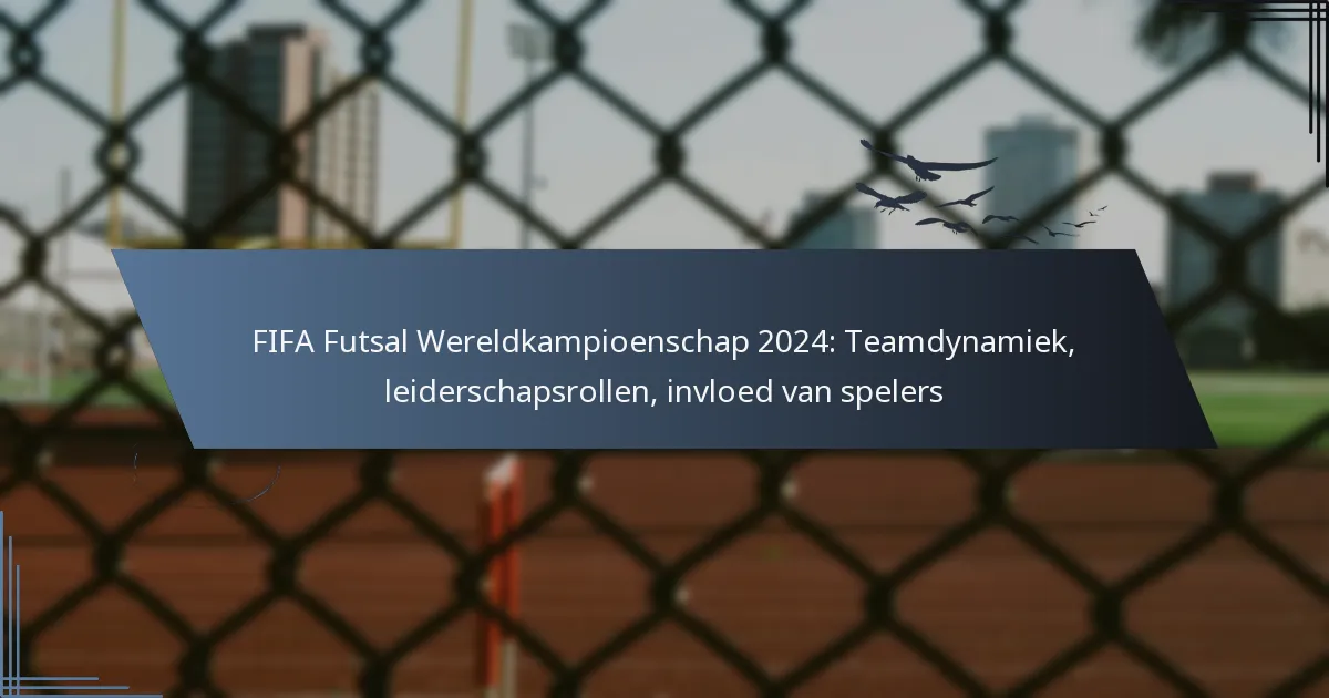 FIFA Futsal Wereldkampioenschap 2024: Teamdynamiek, leiderschapsrollen, invloed van spelers