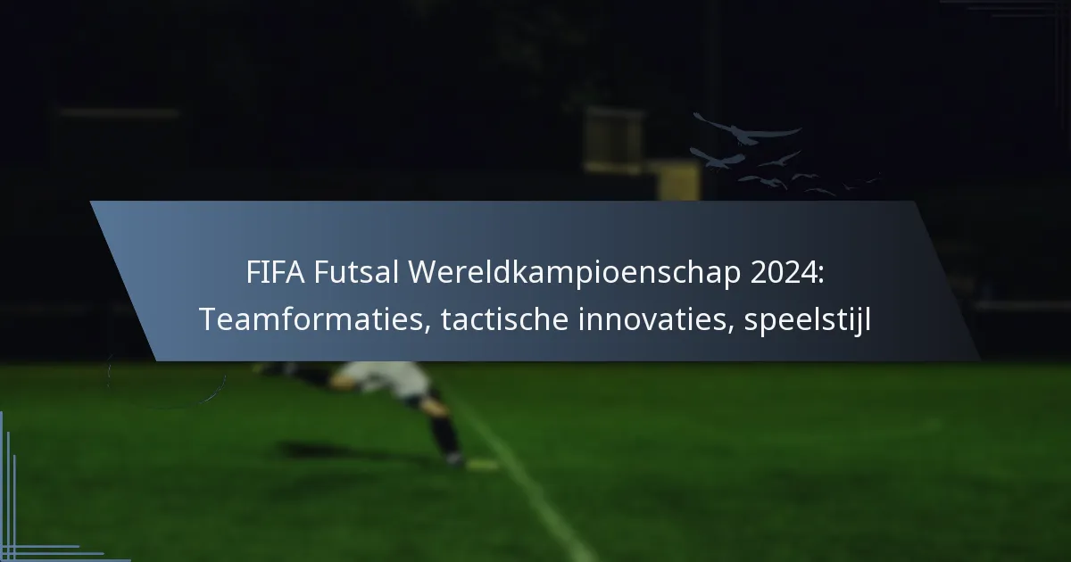 FIFA Futsal Wereldkampioenschap 2024: Teamformaties, tactische innovaties, speelstijl