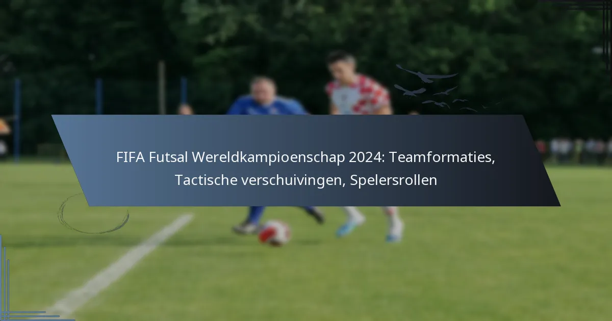 FIFA Futsal Wereldkampioenschap 2024: Teamformaties, Tactische verschuivingen, Spelersrollen