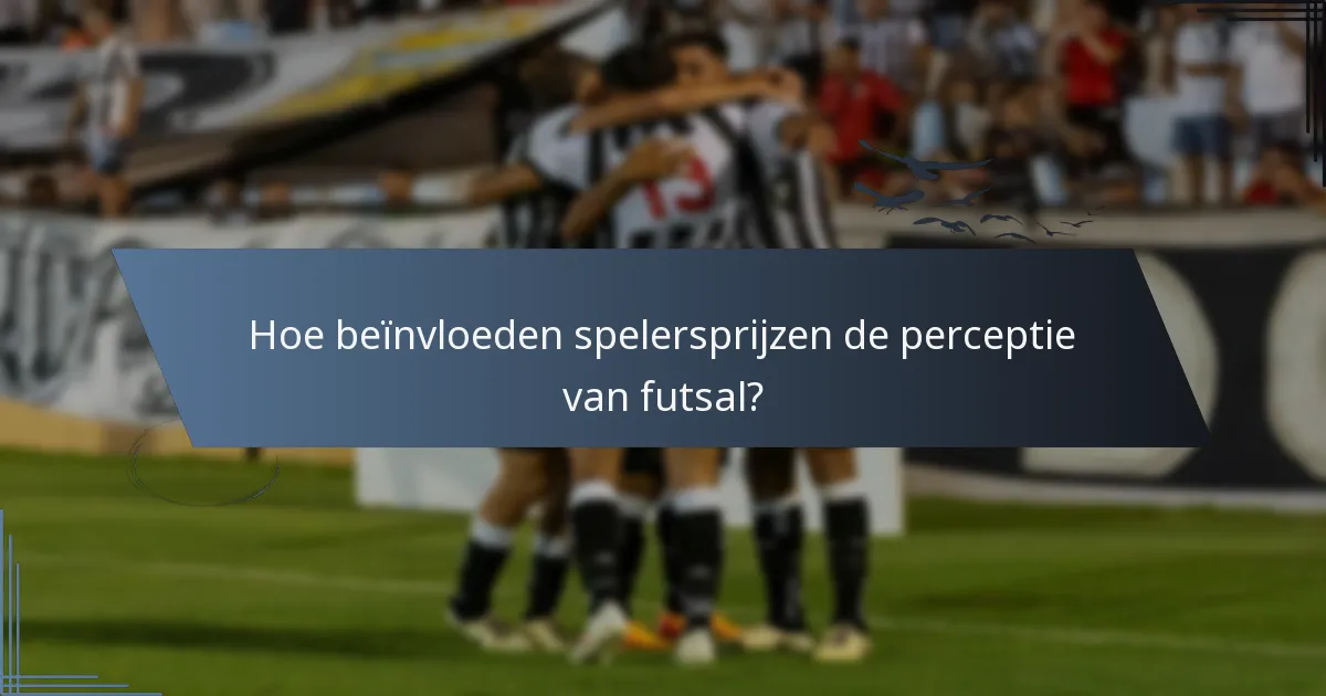 Hoe beïnvloeden spelersprijzen de perceptie van futsal?