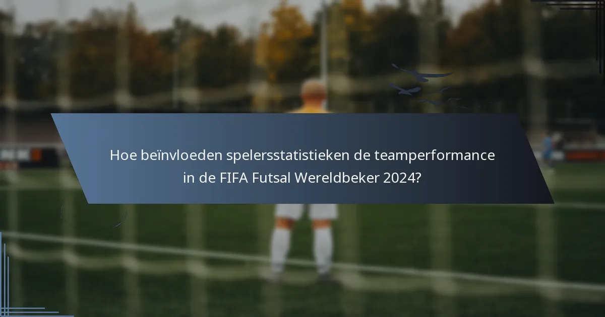 Hoe beïnvloeden spelersstatistieken de teamperformance in de FIFA Futsal Wereldbeker 2024?