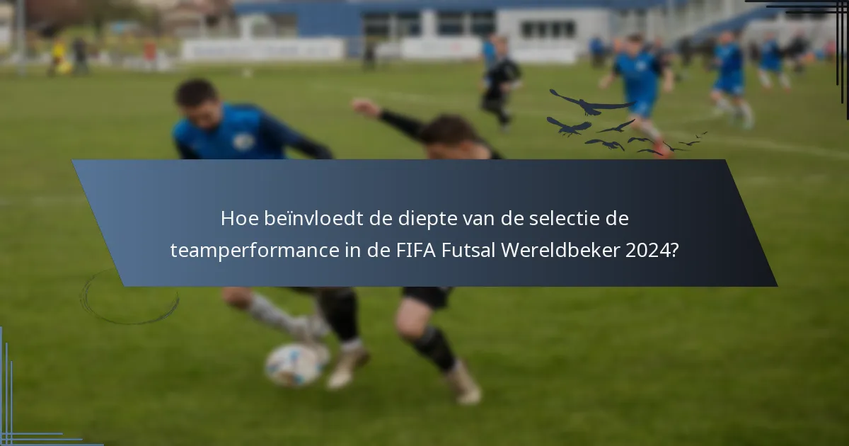Hoe beïnvloedt de diepte van de selectie de teamperformance in de FIFA Futsal Wereldbeker 2024?