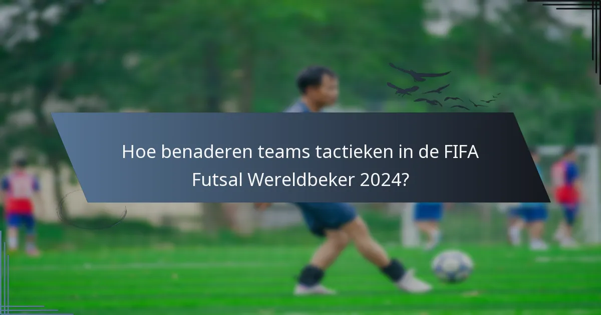 Hoe benaderen teams tactieken in de FIFA Futsal Wereldbeker 2024?