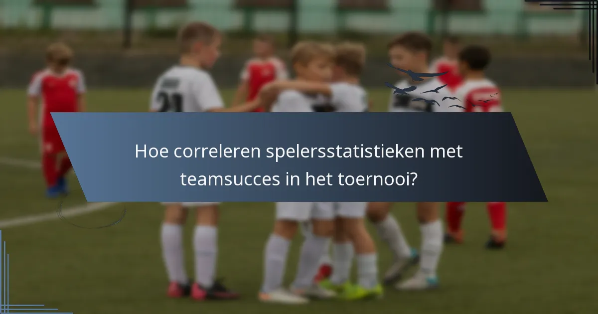 Hoe correleren spelersstatistieken met teamsucces in het toernooi?