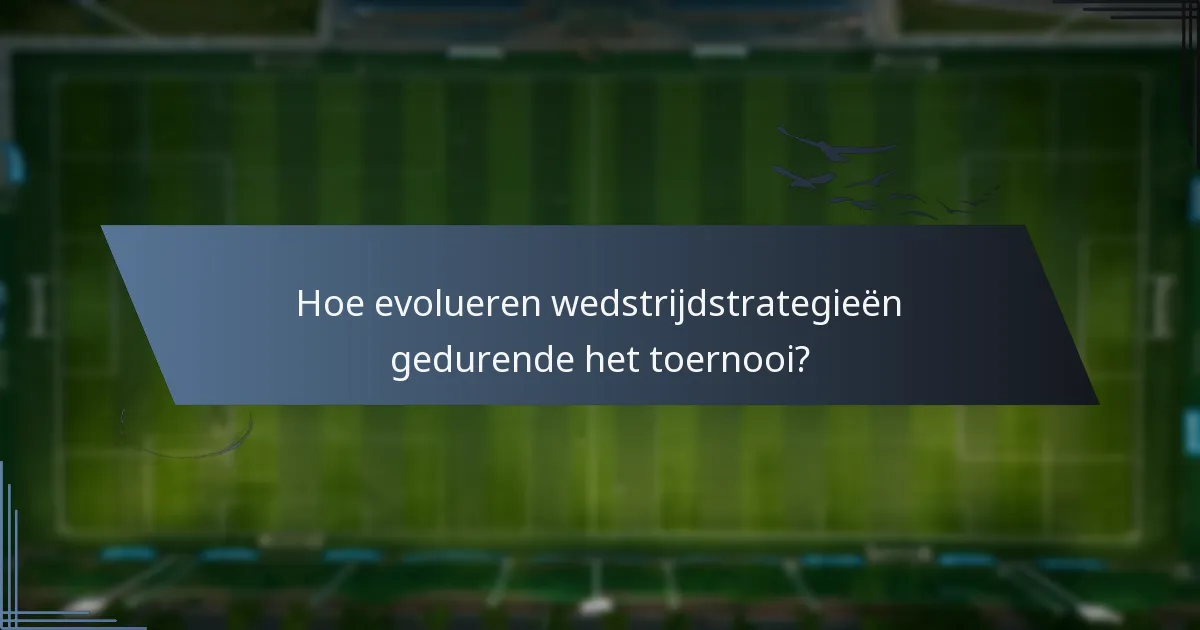 Hoe evolueren wedstrijdstrategieën gedurende het toernooi?