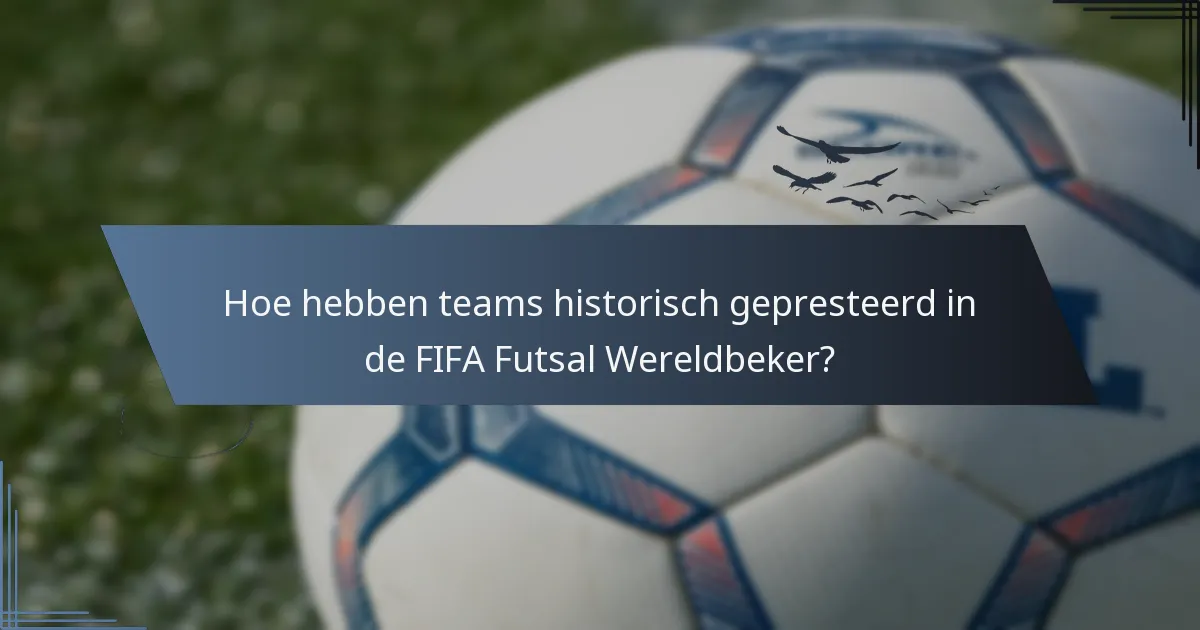 Hoe hebben teams historisch gepresteerd in de FIFA Futsal Wereldbeker?