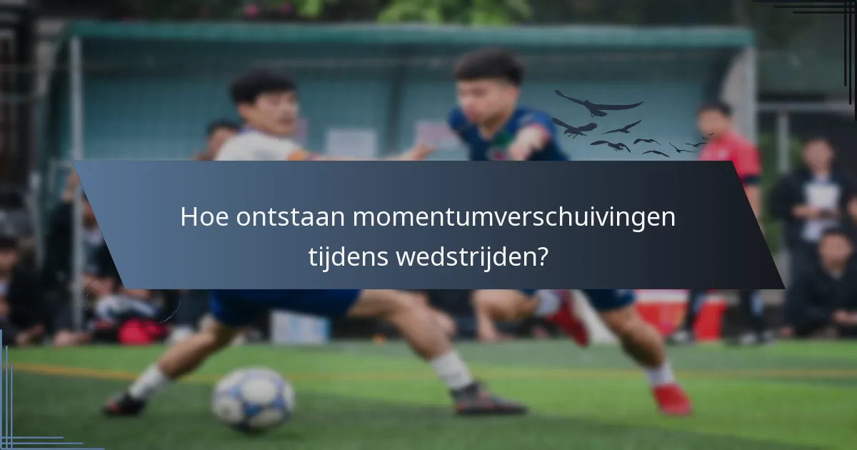 Hoe ontstaan momentumverschuivingen tijdens wedstrijden?