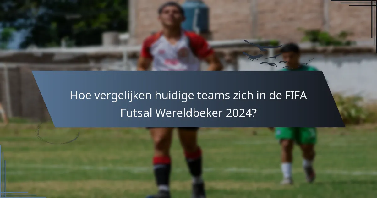 Hoe vergelijken huidige teams zich in de FIFA Futsal Wereldbeker 2024?