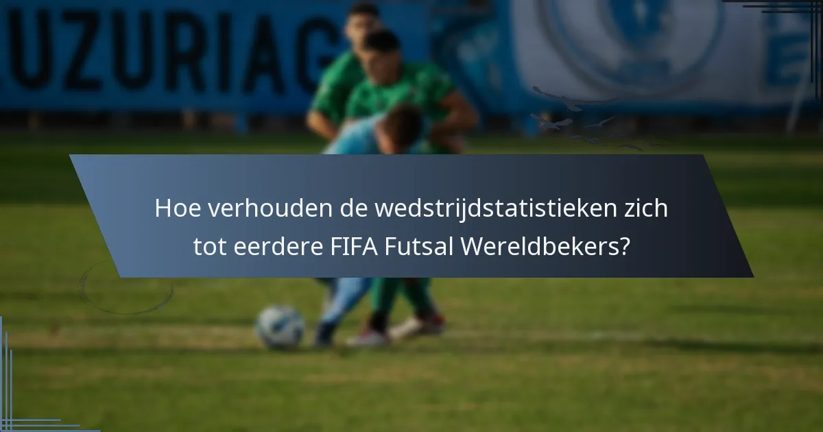 Hoe verhouden de wedstrijdstatistieken zich tot eerdere FIFA Futsal Wereldbekers?