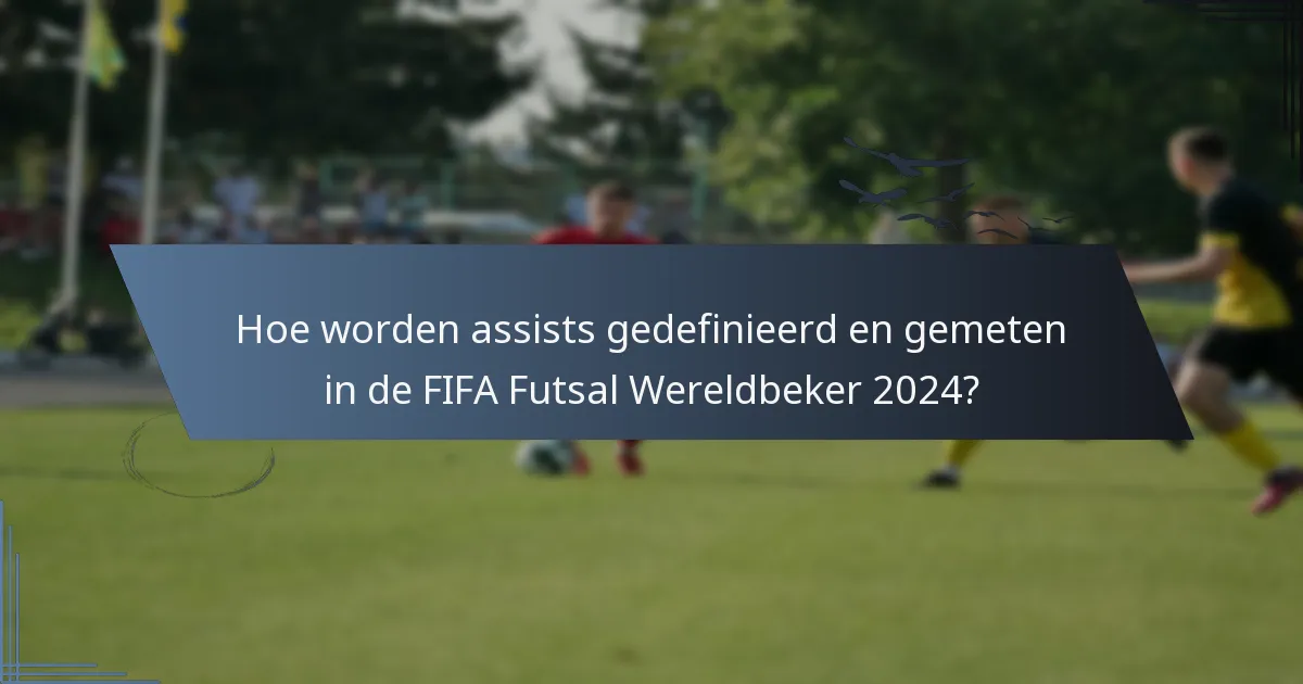 Hoe worden assists gedefinieerd en gemeten in de FIFA Futsal Wereldbeker 2024?