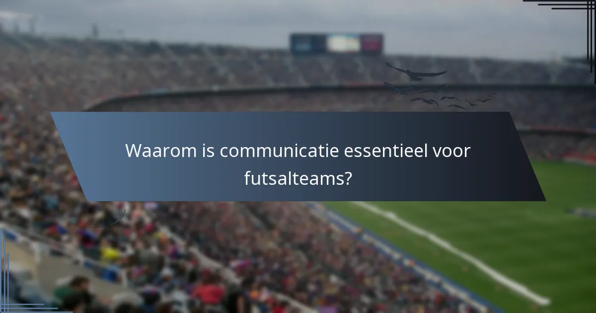 Waarom is communicatie essentieel voor futsalteams?