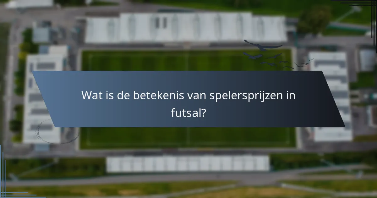 Wat is de betekenis van spelersprijzen in futsal?