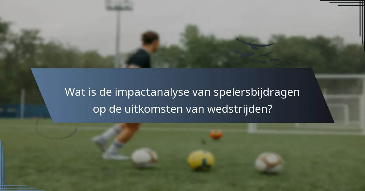 Wat is de impactanalyse van spelersbijdragen op de uitkomsten van wedstrijden?