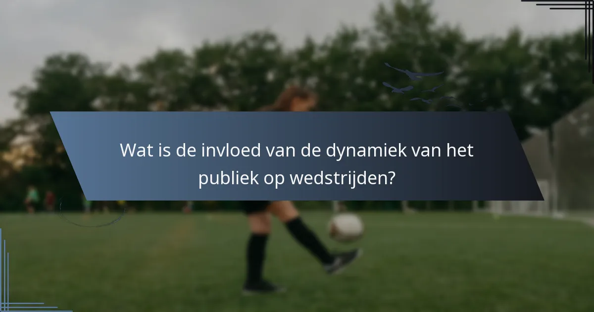 Wat is de invloed van de dynamiek van het publiek op wedstrijden?