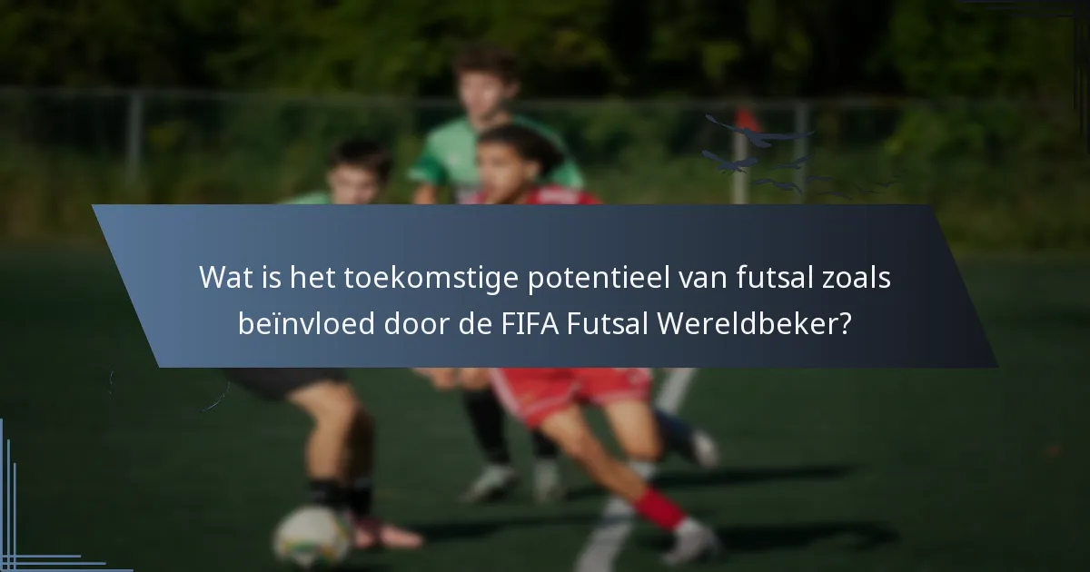 Wat is het toekomstige potentieel van futsal zoals beïnvloed door de FIFA Futsal Wereldbeker?
