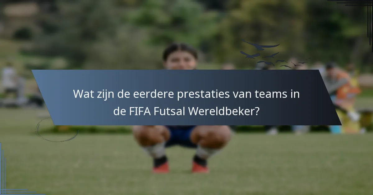 Wat zijn de eerdere prestaties van teams in de FIFA Futsal Wereldbeker?