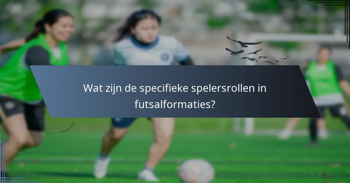 Wat zijn de specifieke spelersrollen in futsalformaties?