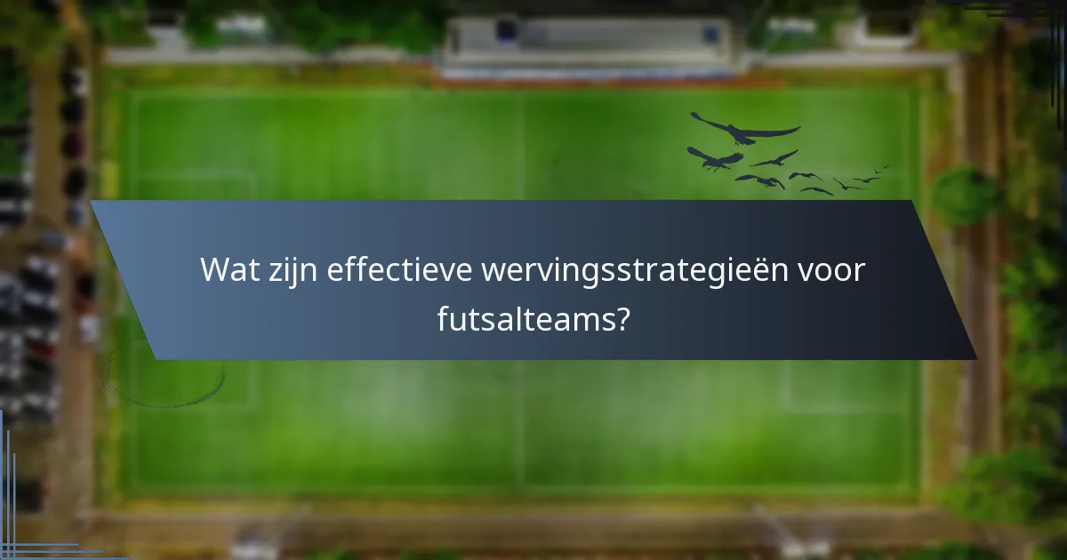 Wat zijn effectieve wervingsstrategieën voor futsalteams?