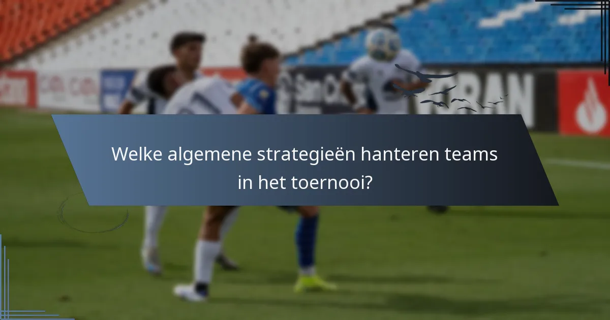 Welke algemene strategieën hanteren teams in het toernooi?