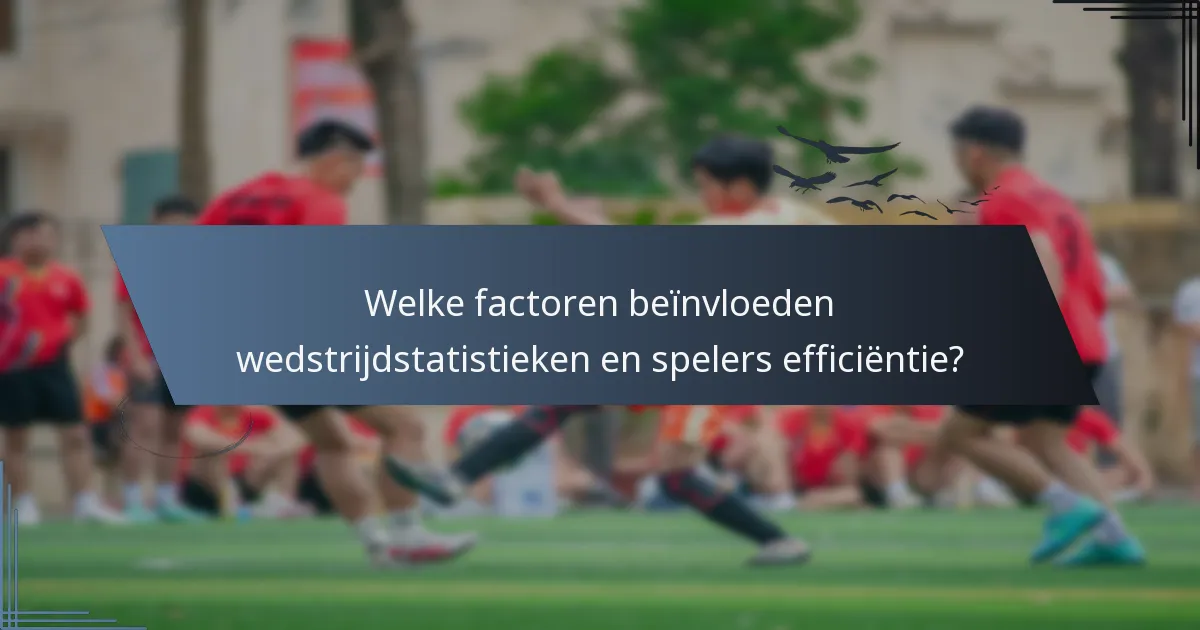 Welke factoren beïnvloeden wedstrijdstatistieken en spelers efficiëntie?
