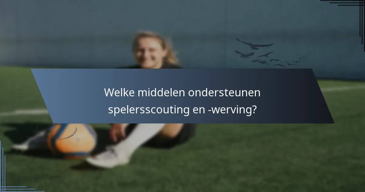 Welke middelen ondersteunen spelersscouting en -werving?
