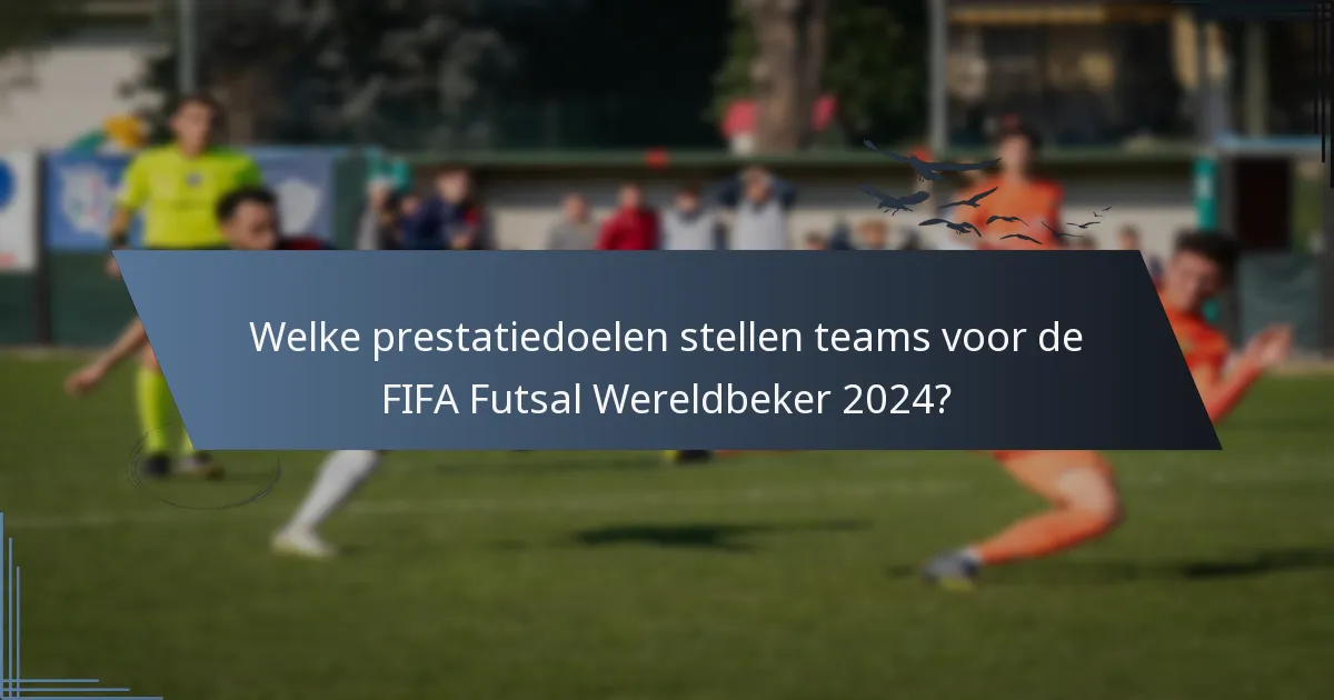 Welke prestatiedoelen stellen teams voor de FIFA Futsal Wereldbeker 2024?