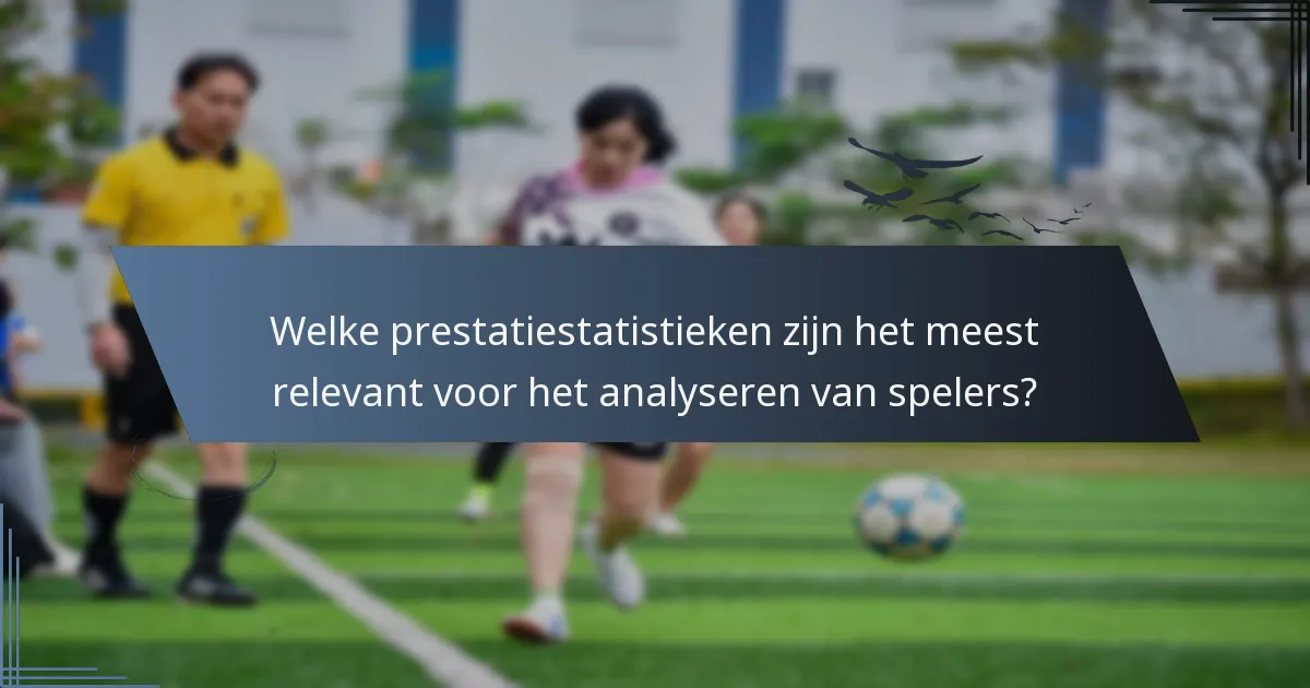 Welke prestatiestatistieken zijn het meest relevant voor het analyseren van spelers?