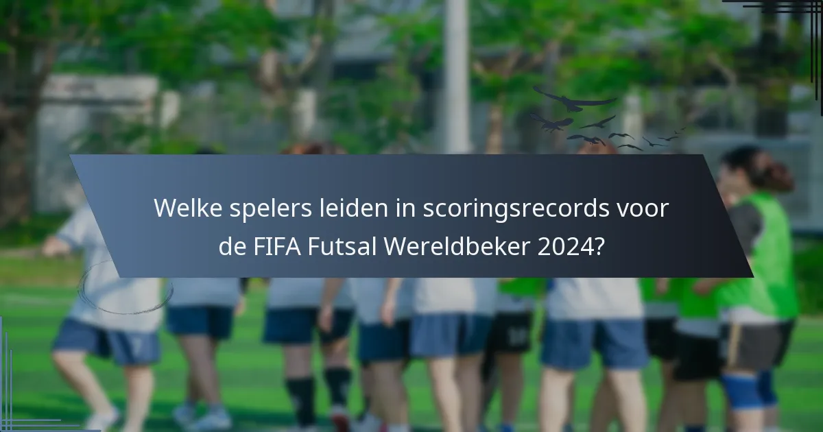 Welke spelers leiden in scoringsrecords voor de FIFA Futsal Wereldbeker 2024?