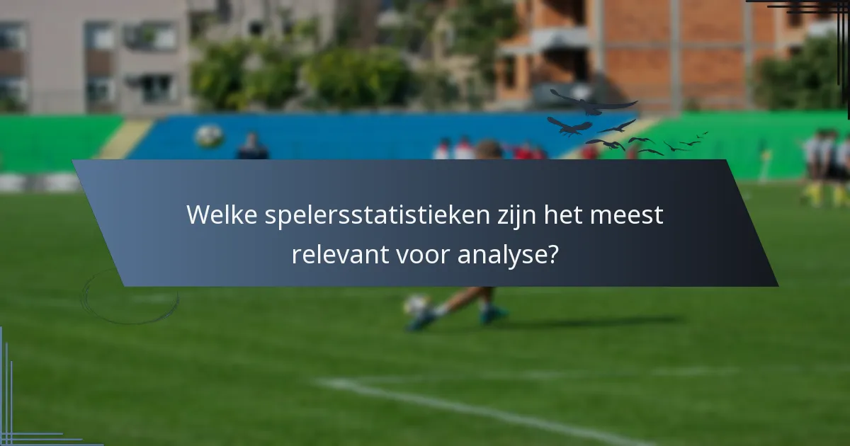 Welke spelersstatistieken zijn het meest relevant voor analyse?