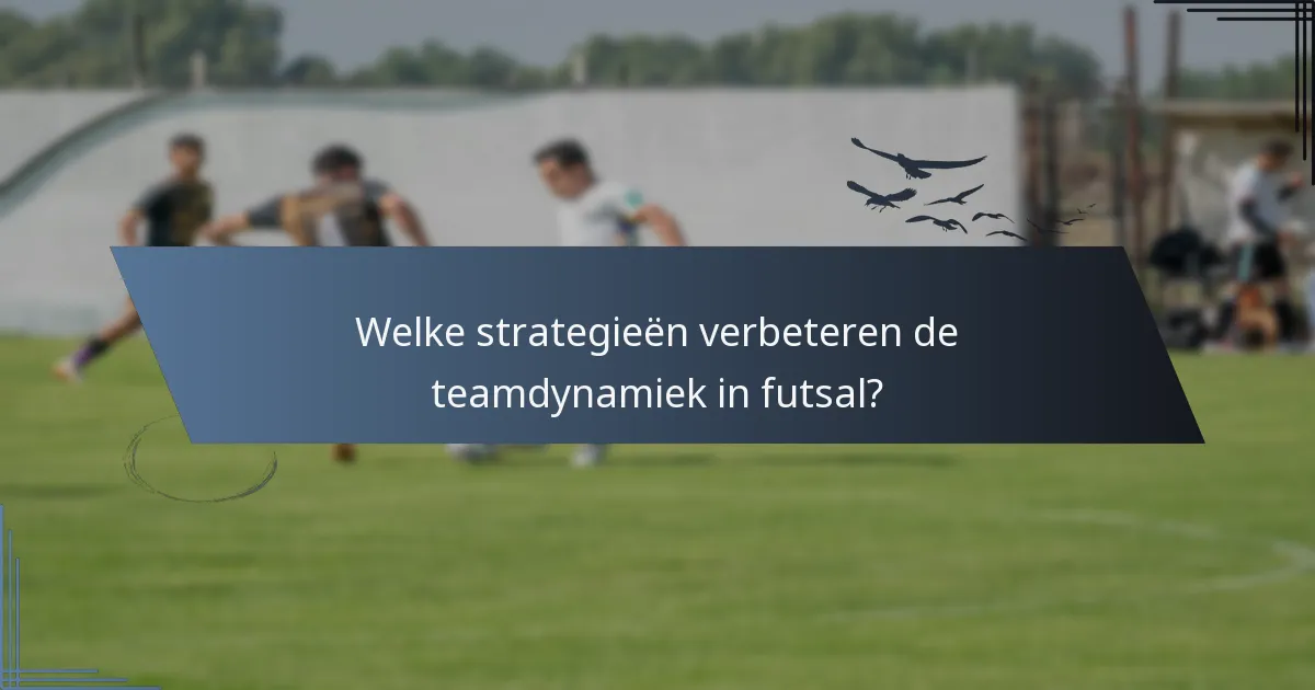 Welke strategieën verbeteren de teamdynamiek in futsal?