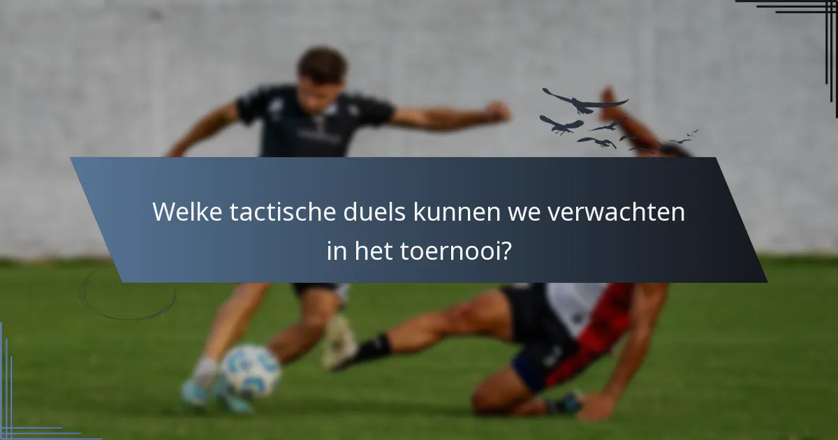 Welke tactische duels kunnen we verwachten in het toernooi?