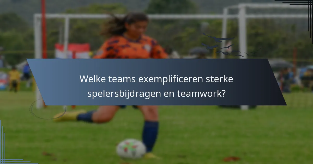 Welke teams exemplificeren sterke spelersbijdragen en teamwork?