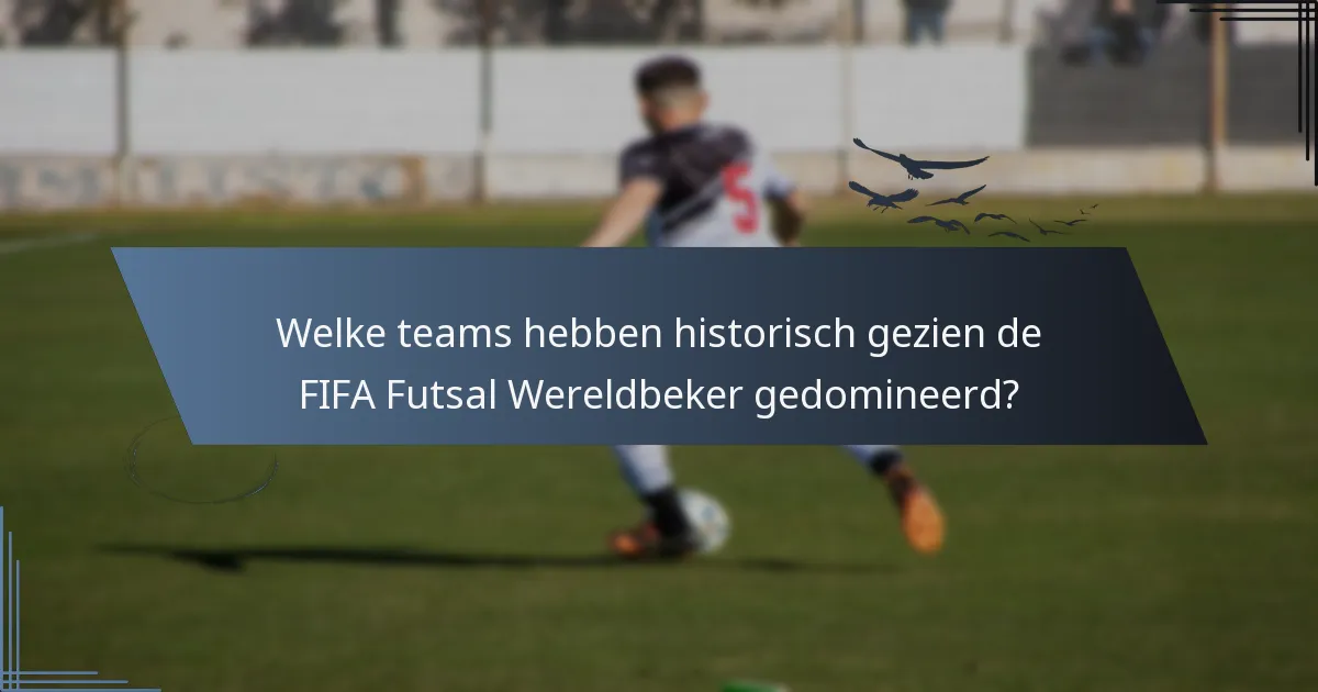 Welke teams hebben historisch gezien de FIFA Futsal Wereldbeker gedomineerd?