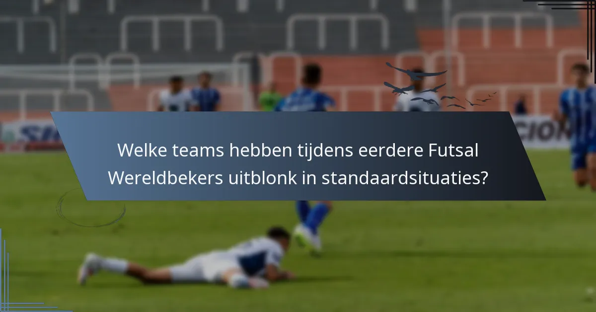 Welke teams hebben tijdens eerdere Futsal Wereldbekers uitblonk in standaardsituaties?