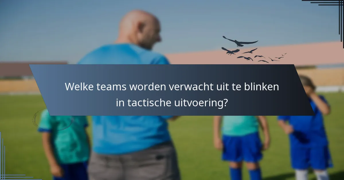 Welke teams worden verwacht uit te blinken in tactische uitvoering?