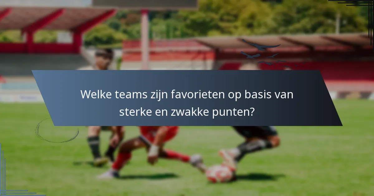 Welke teams zijn favorieten op basis van sterke en zwakke punten?