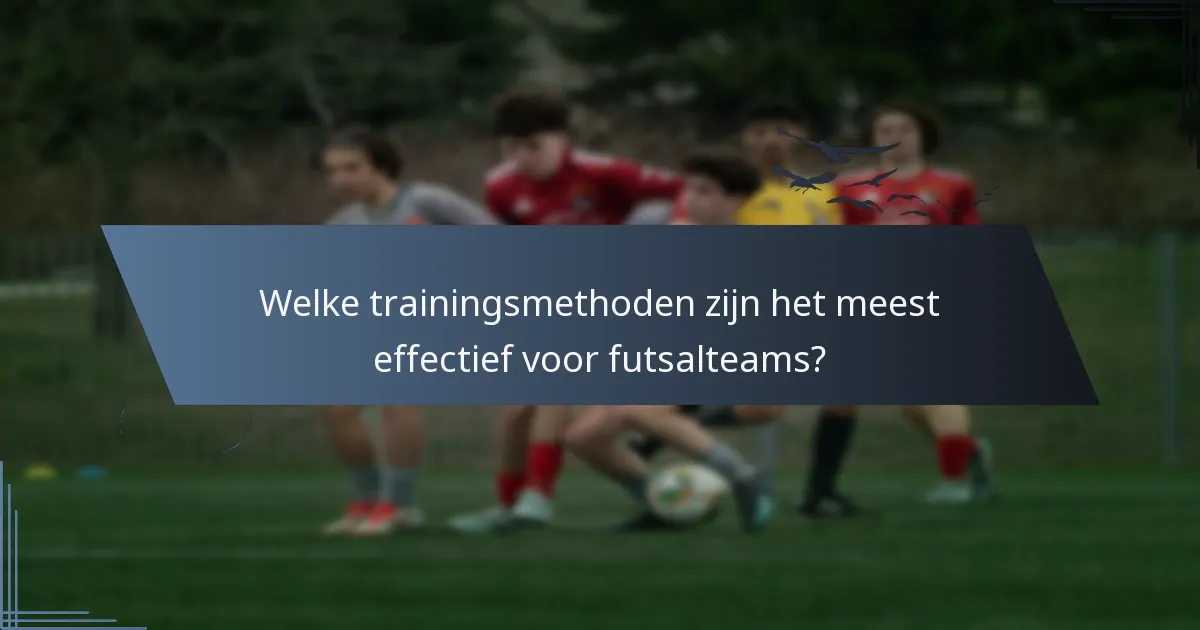 Welke trainingsmethoden zijn het meest effectief voor futsalteams?